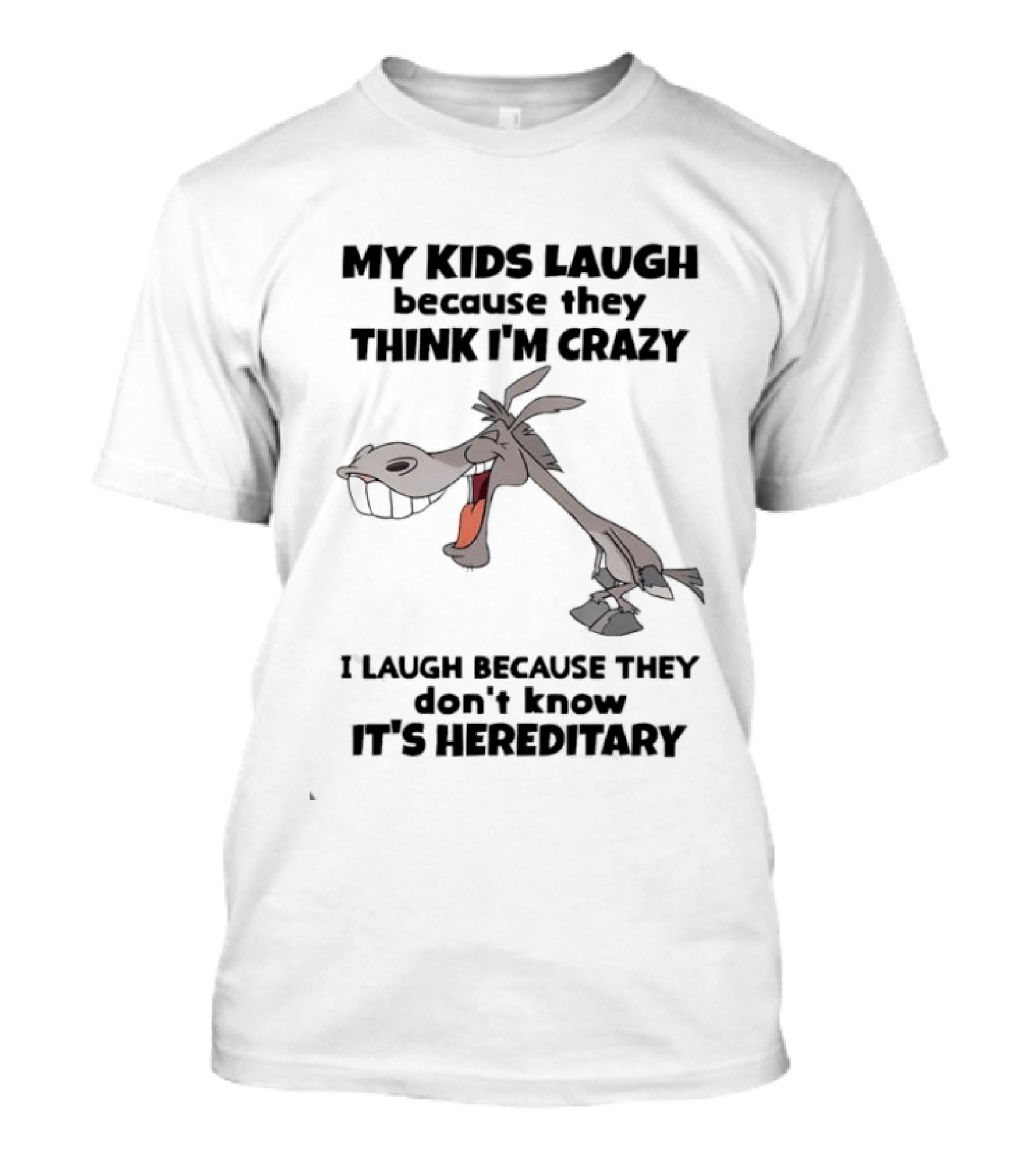 My Kids Laugh Because They Think I'm Crazy Donkey I Laugh Because They Don't Know It's Hereditary T-Shirt