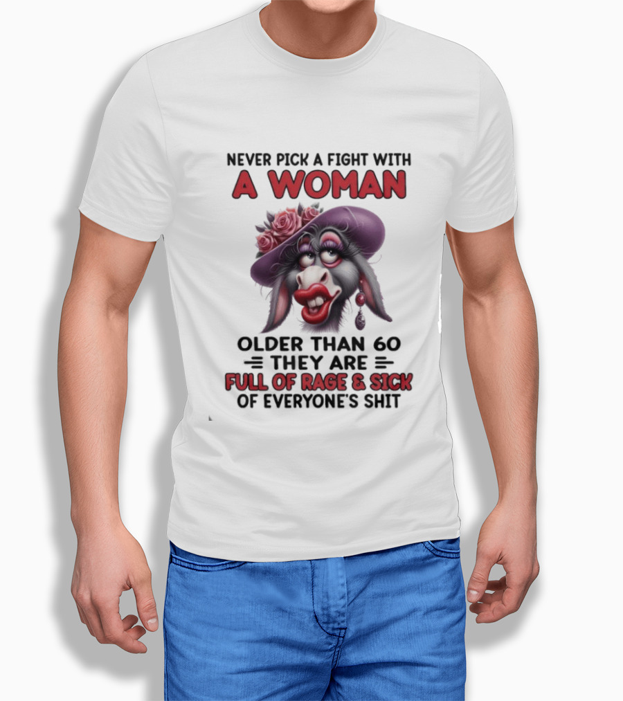 Never Pick A Fight With A Woman Older Than 60 Full Of Rage And Sick Of Everyone's Shit Donkey T-Shirt