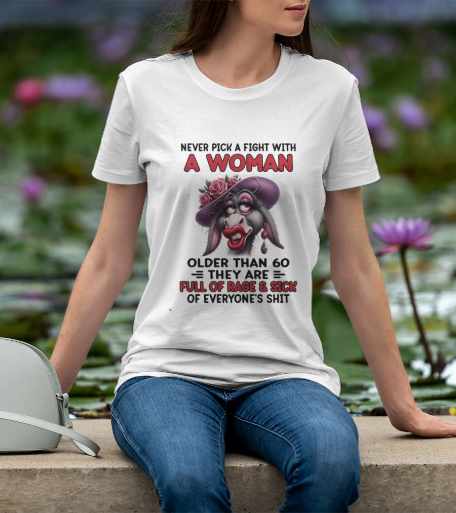 Never Pick A Fight With A Woman Older Than 60 Full Of Rage And Sick Of Everyone's Shit Donkey T-Shirt