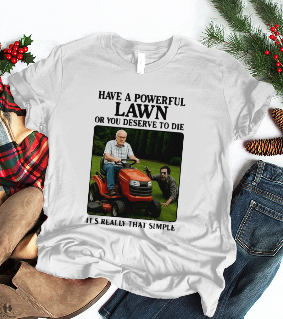 Have A Powerful Lawn Or You Deserve To Die Mower Chase It's Really That Simple T-Shirt