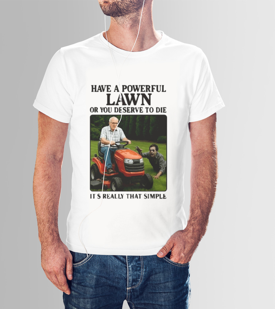 Have A Powerful Lawn Or You Deserve To Die Mower Chase It's Really That Simple T-Shirt