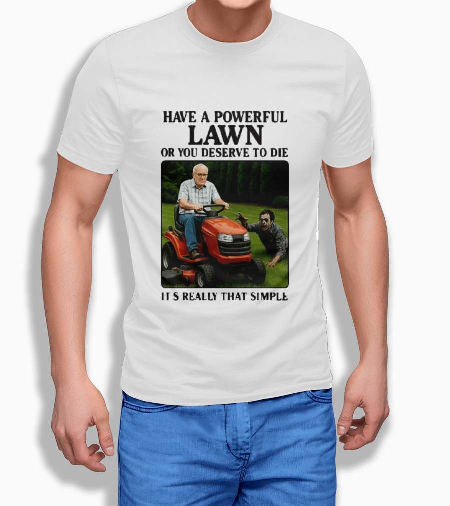 Have A Powerful Lawn Or You Deserve To Die Mower Chase It's Really That Simple T-Shirt