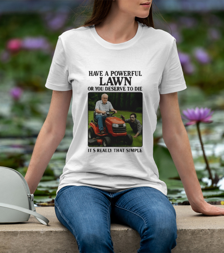 Have A Powerful Lawn Or You Deserve To Die Mower Chase It's Really That Simple T-Shirt