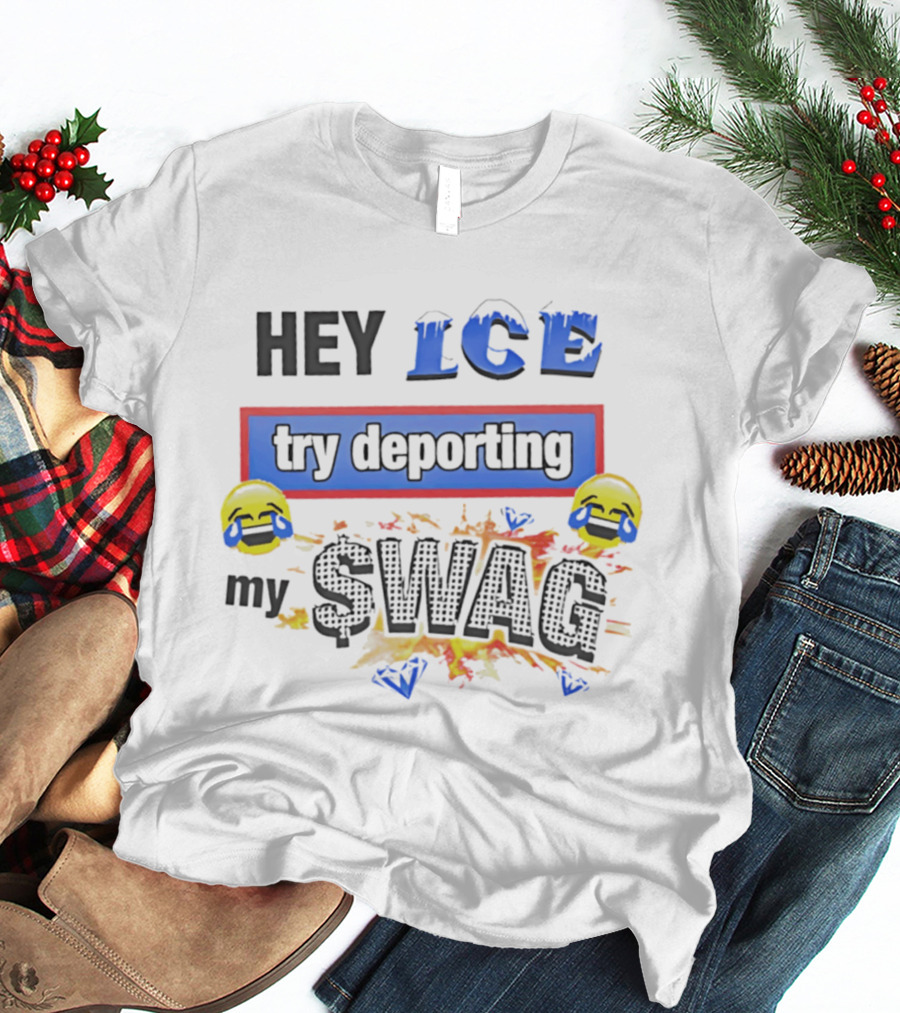 Hey ICE Try Deporting My Swag Emoticons Explosive T-Shirt