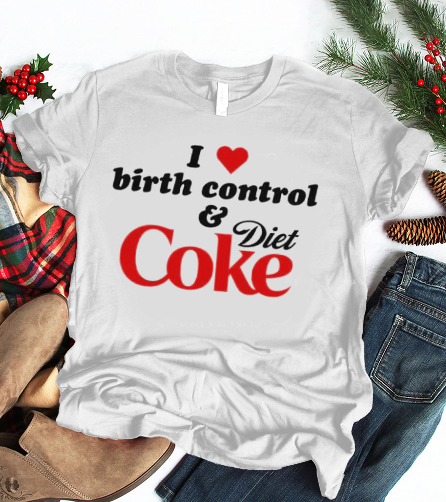 I Love Birth Control And Diet Coke T-Shirt