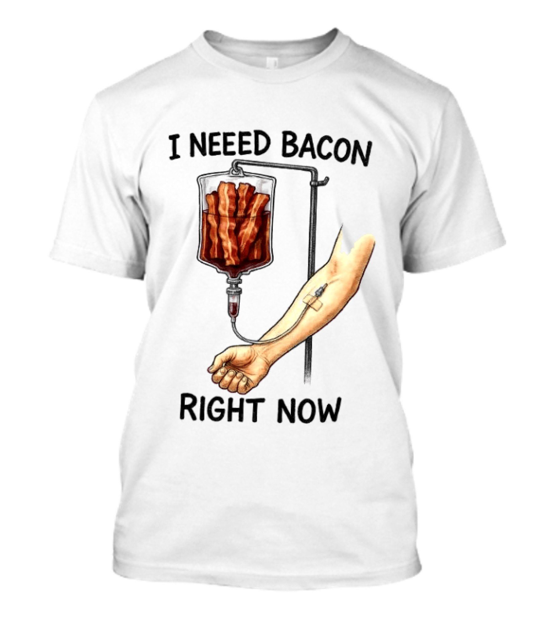 I Need Bacon Right Now Bacon IV Drip T-Shirt