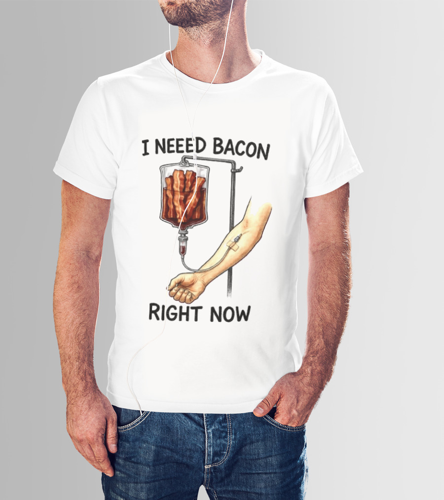I Need Bacon Right Now Bacon IV Drip T-Shirt