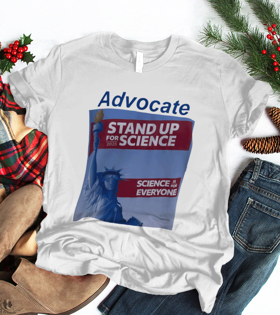 Advocate Stand Up For Science 2025 Science Is For Everyone Statue Of Liberty T-Shirt