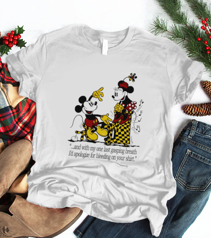 Mickey And Minnie Mouse One Last Gasping Breath Apologize For Bleeding On Your T-Shirt
