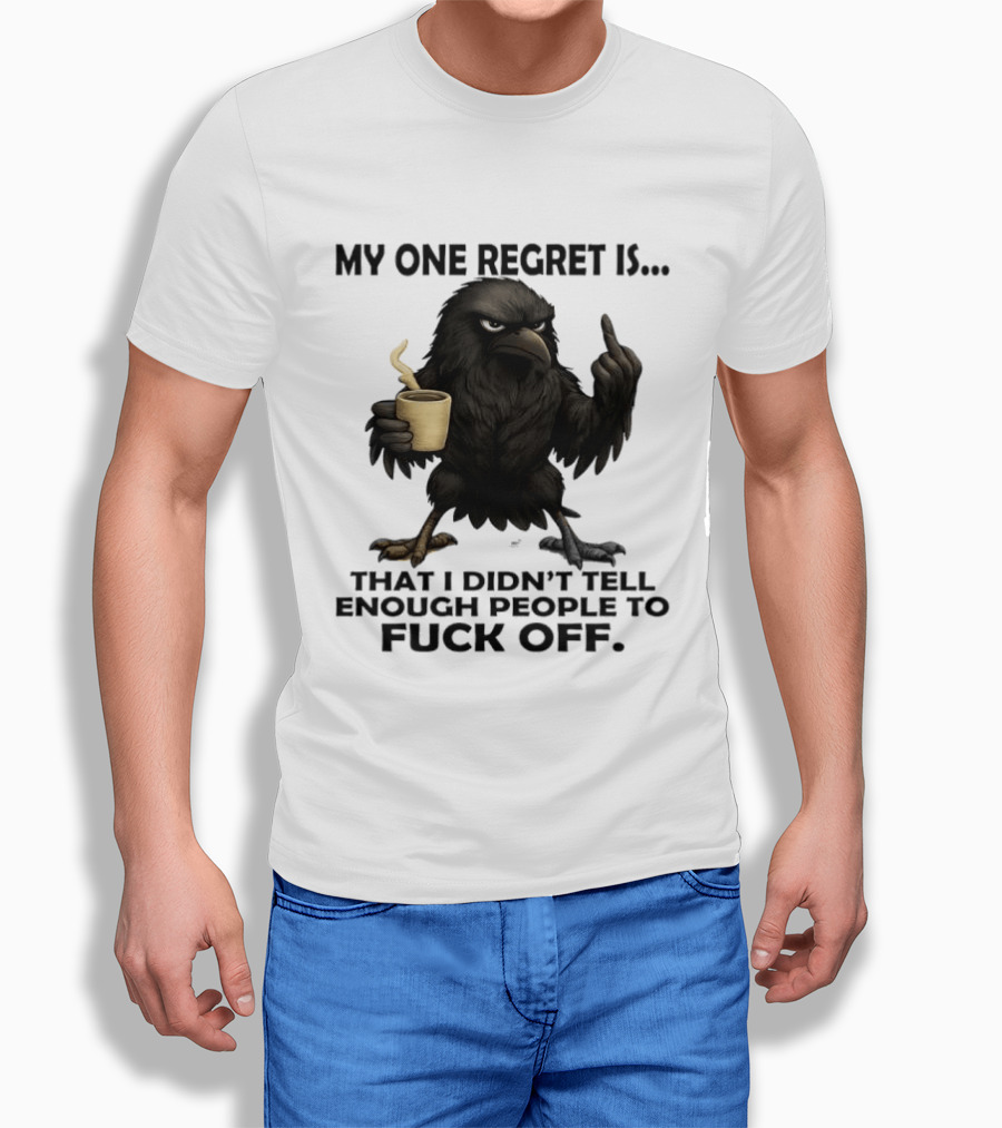 My One Regret Is That I Didn't Tell Enough People To Fuck Off Raven Coffee Middle Finger T-Shirt