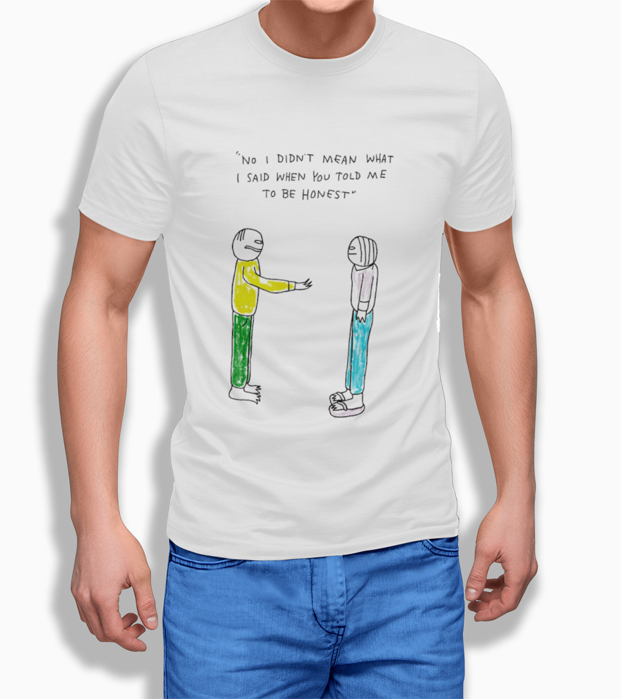 No I Didn't Mean What I Said When You Told Me To Be Honest Cartoon Figures In Conversation T-Shirt