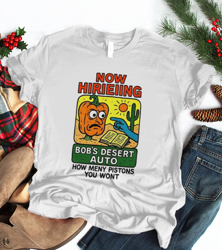 Now Hiring Bob's Desert Auto How Many Pistons You Want T-Shirt