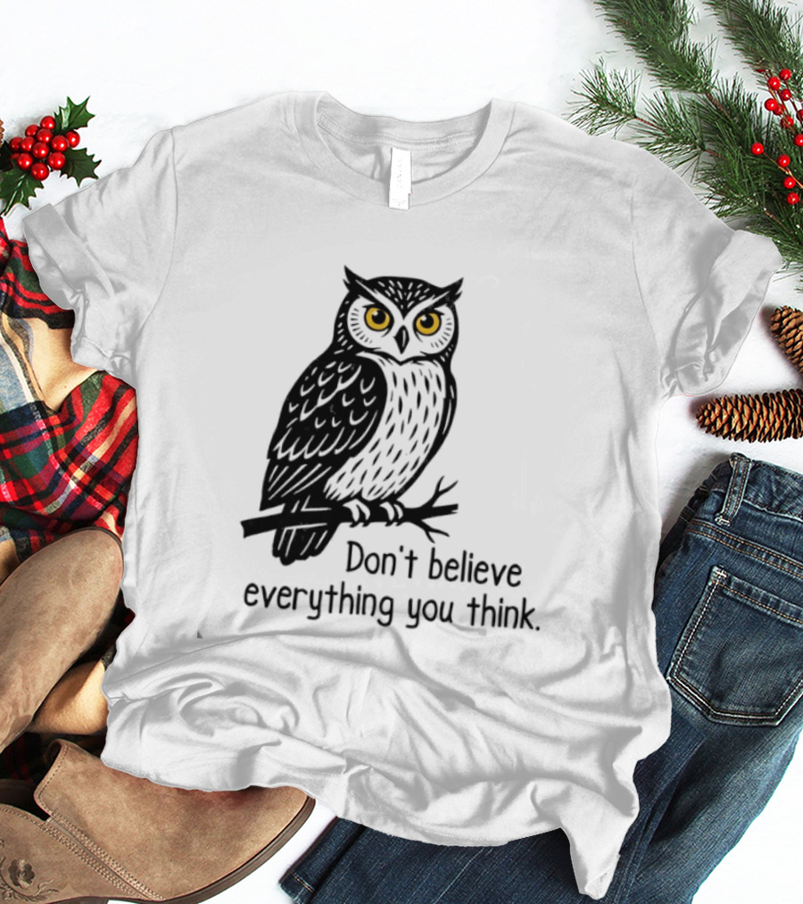 Owl Don't Believe Everything You Think Wisdom Insight T-Shirt