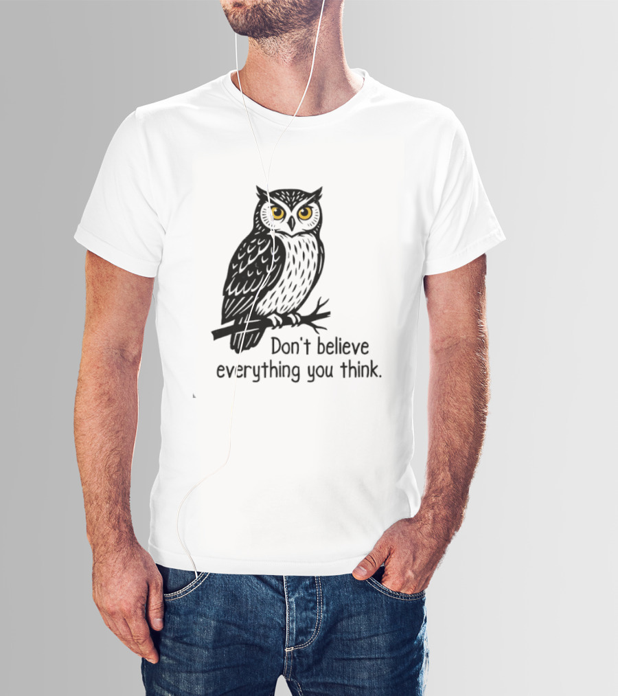 Owl Don't Believe Everything You Think Wisdom Insight T-Shirt