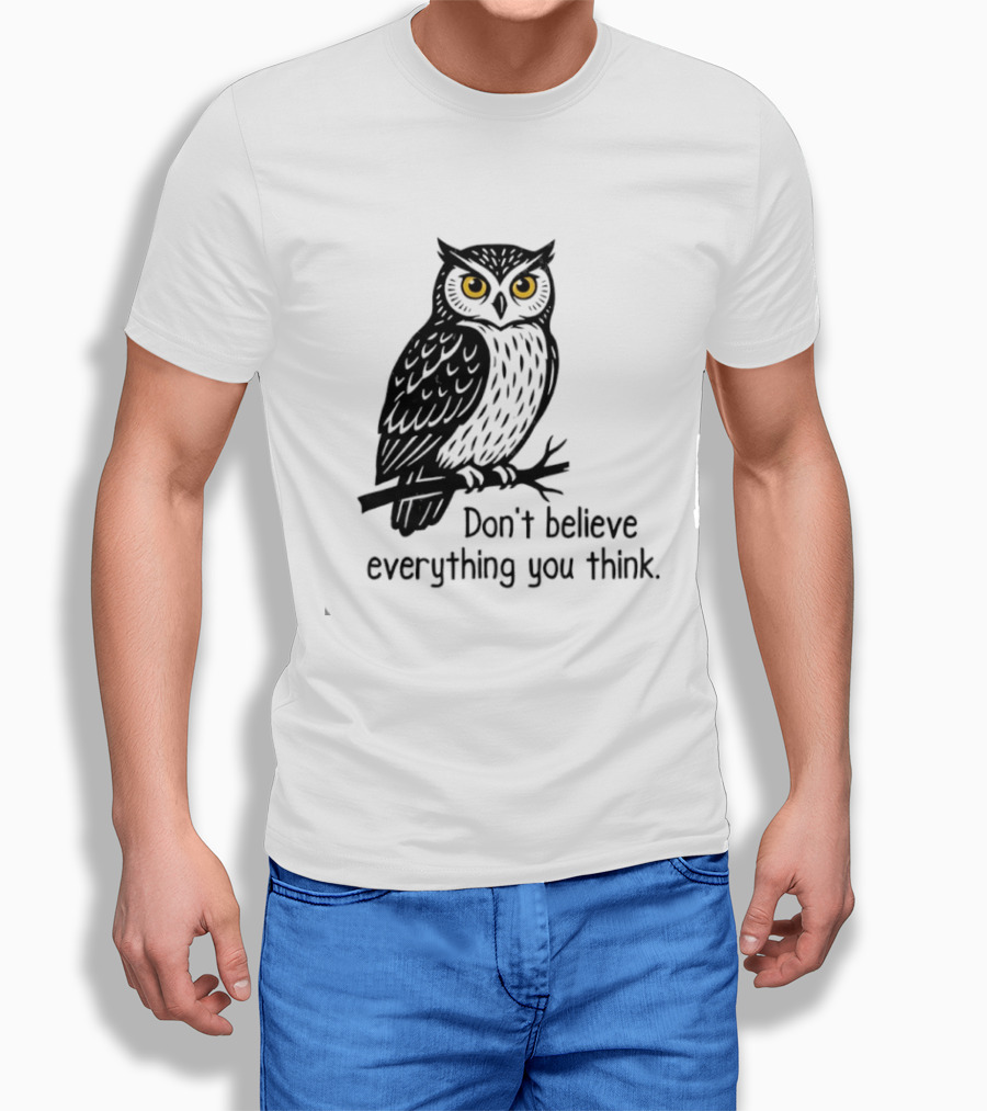 Owl Don't Believe Everything You Think Wisdom Insight T-Shirt
