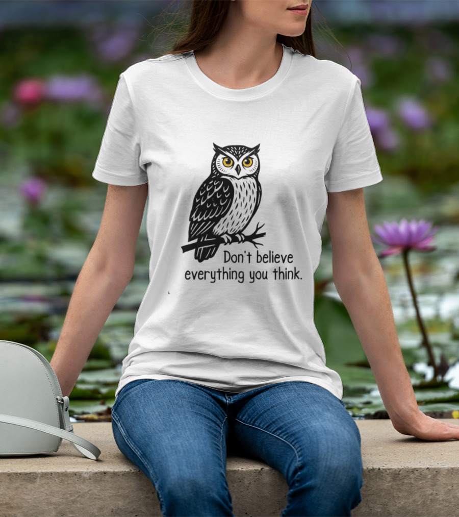 Owl Don't Believe Everything You Think Wisdom Insight T-Shirt