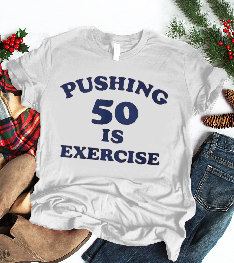 Pushing 50 Is Exercise Funny Milestone Birthday Humor T-Shirt