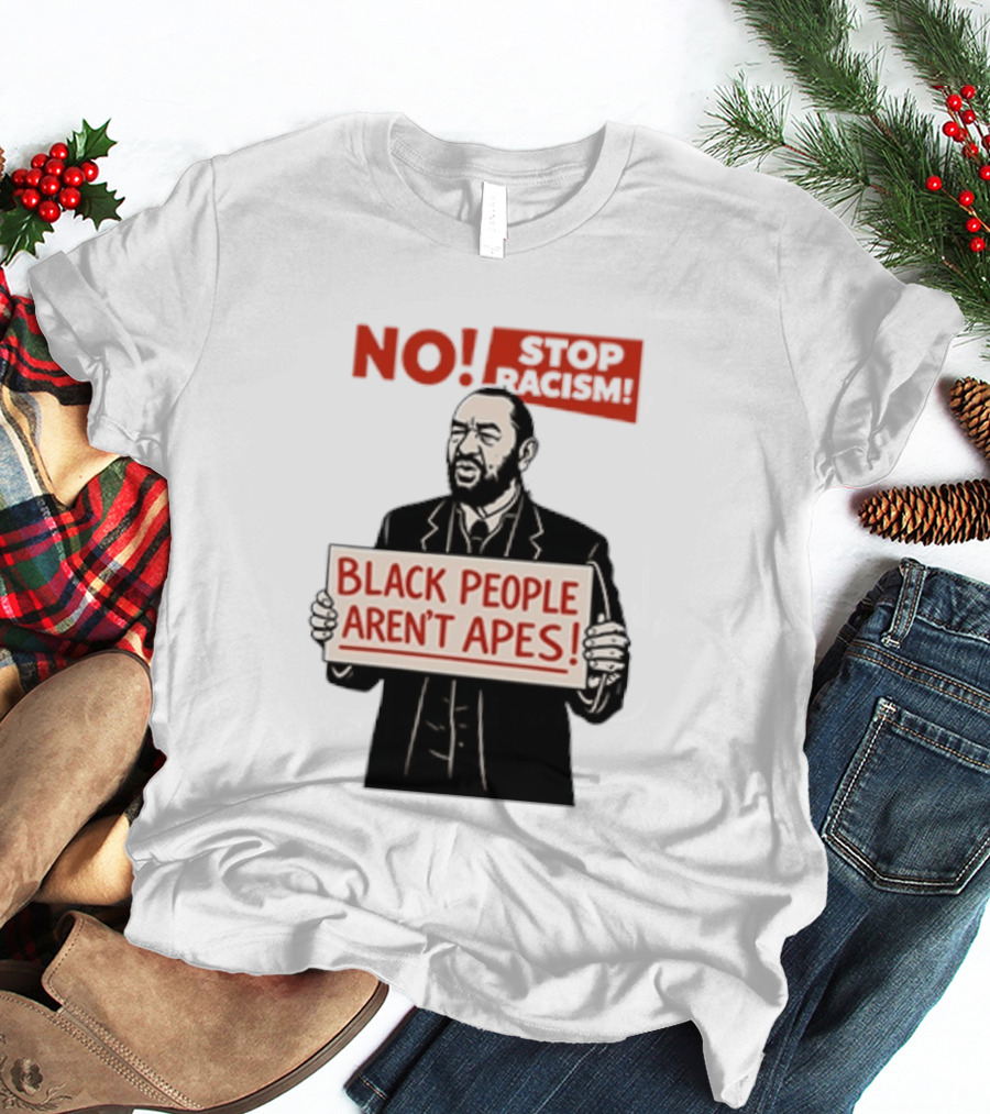 STOP Racism NO Black People Aren't Apes T-Shirt