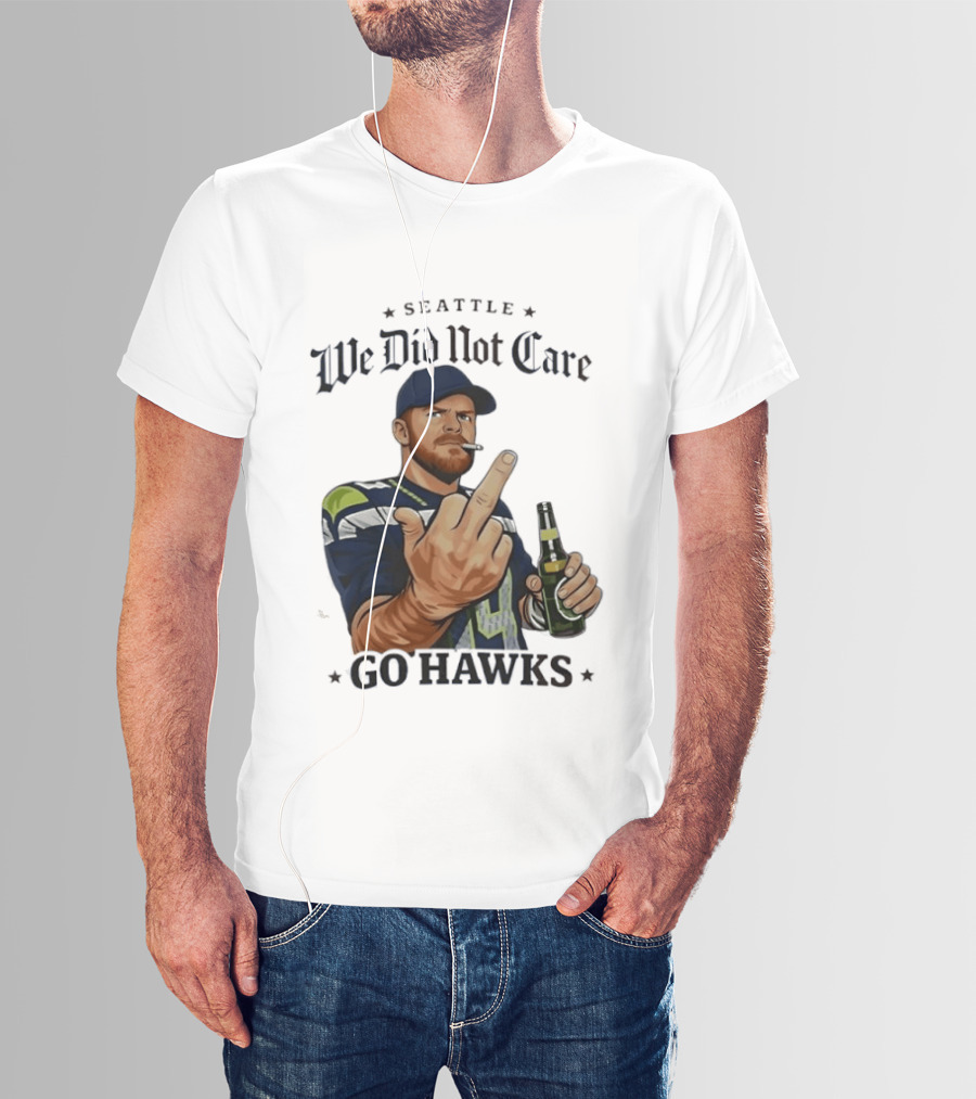 Seattle We Did Not Care Go Hawks Middle Finger Beer Smoking T-Shirt
