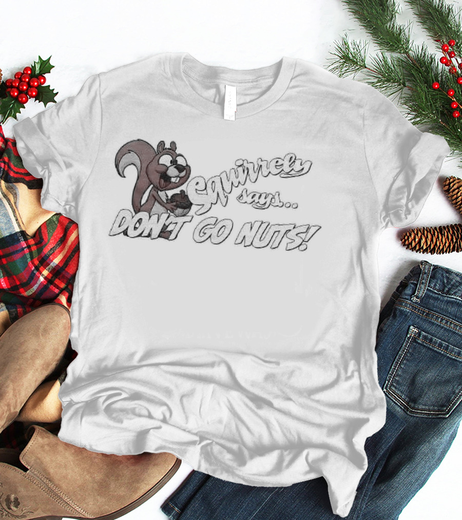 Squirrely Says Don't Go Nuts Squirrel Humor T-Shirt