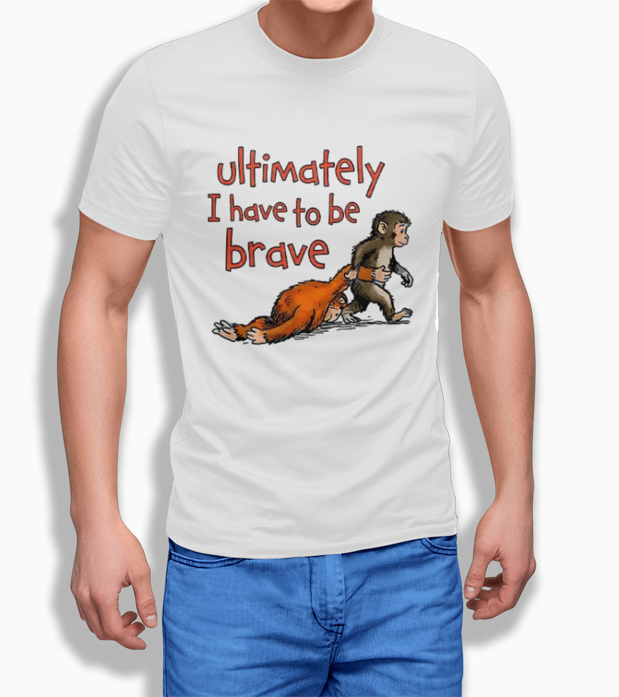 Ultimately I Have To Be Brave Monkey And Orangutan T-Shirt