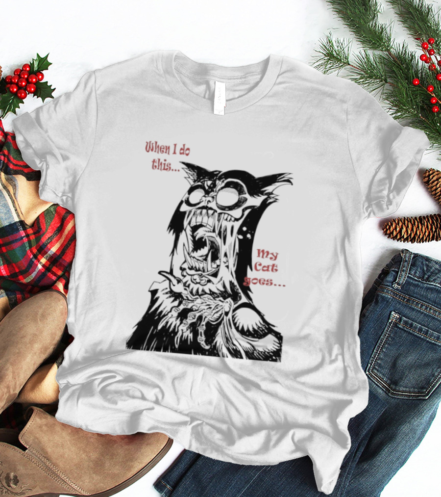 When I Do This My Cat Goes Zombie Cat Face Goes Wild T-Shirt