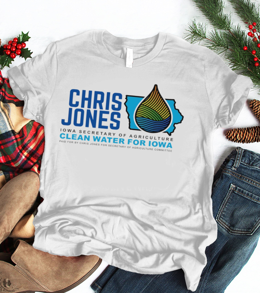 Chris Jones Iowa Secretary Of Agriculture Clean Water For Iowa Paid For By Chris Jones For Secretary Of Agriculture Committee T-Shirt