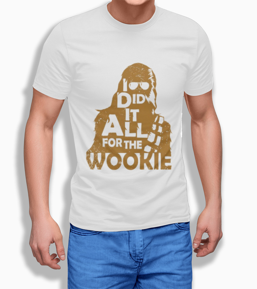 I Did It All For The Wookie Star War T-Shirt