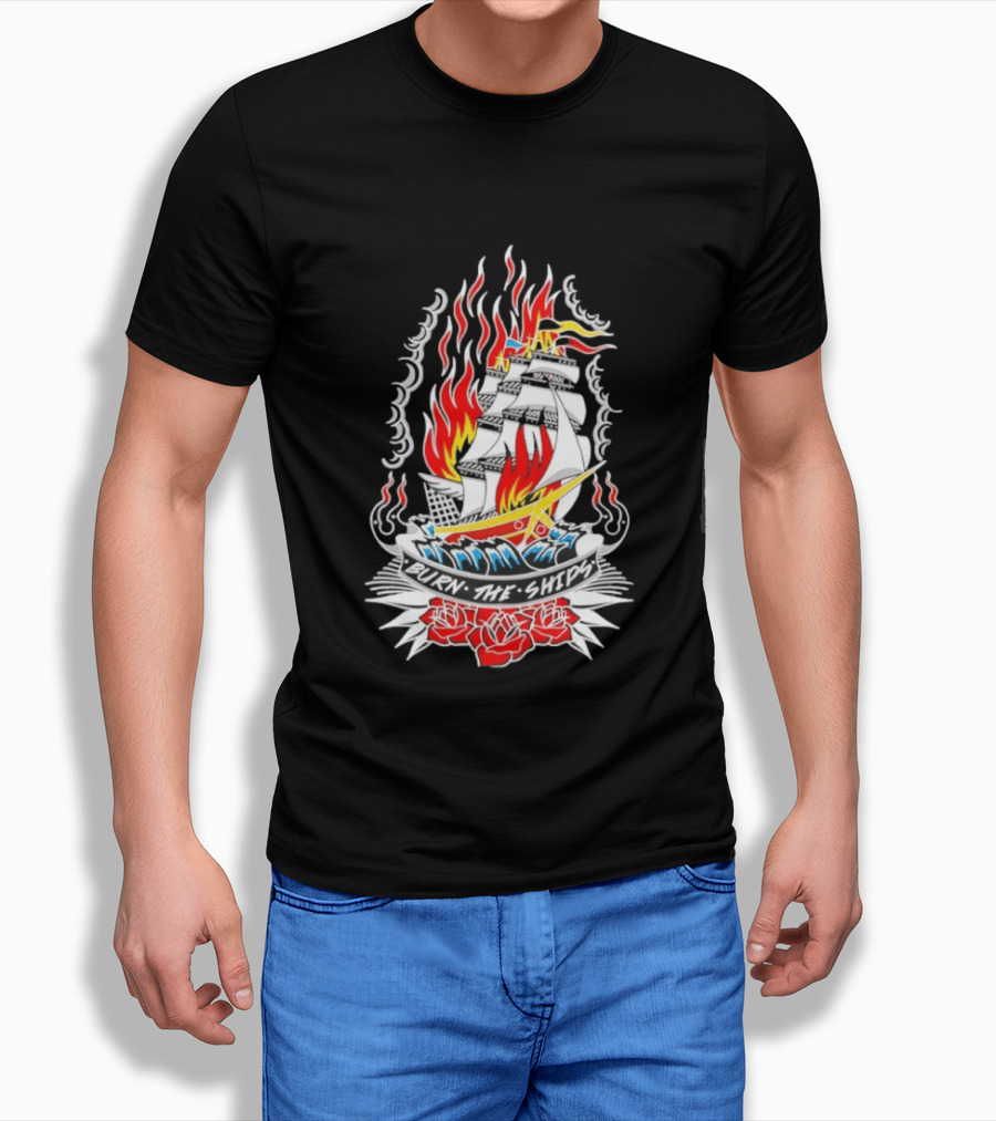 Burn The Ships Flaming Tattoo With Sailing Ship And Roses T-Shirt