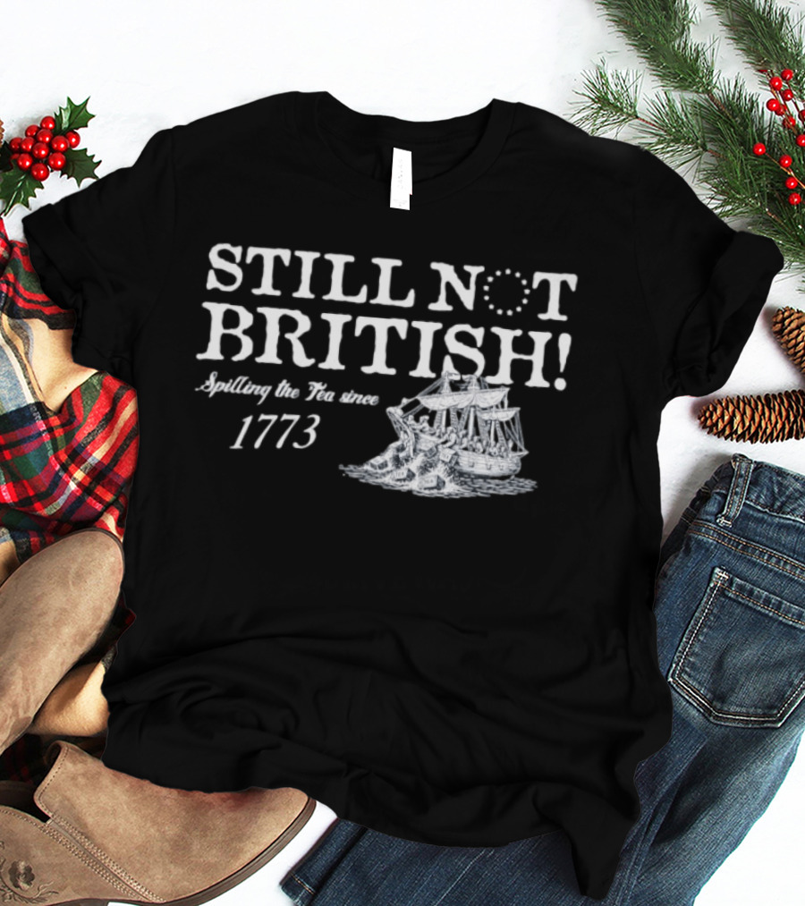Still Not British Spilling The Tea Since 1773 Historical Ship T-Shirt