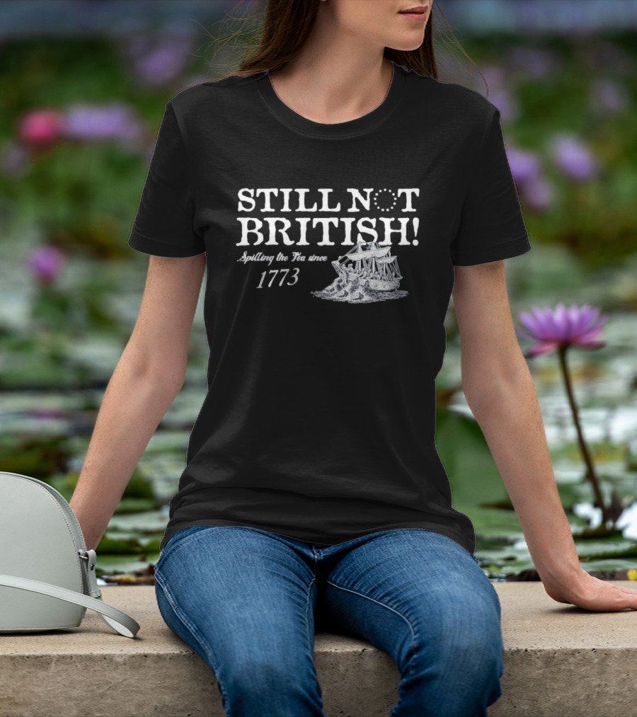 Still Not British Spilling The Tea Since 1773 Historical Ship T-Shirt
