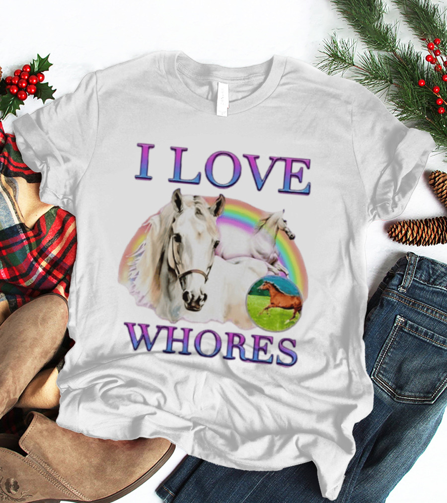 I Love Whores I Love Horses Rainbow White Horse T-Shirt