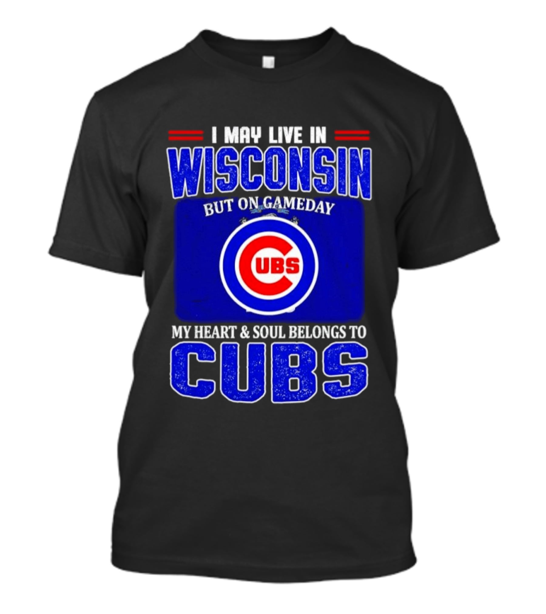 I May Live In Wisconsin But On Gameday My Heart And Soul Belongs To Cubs T-Shirt