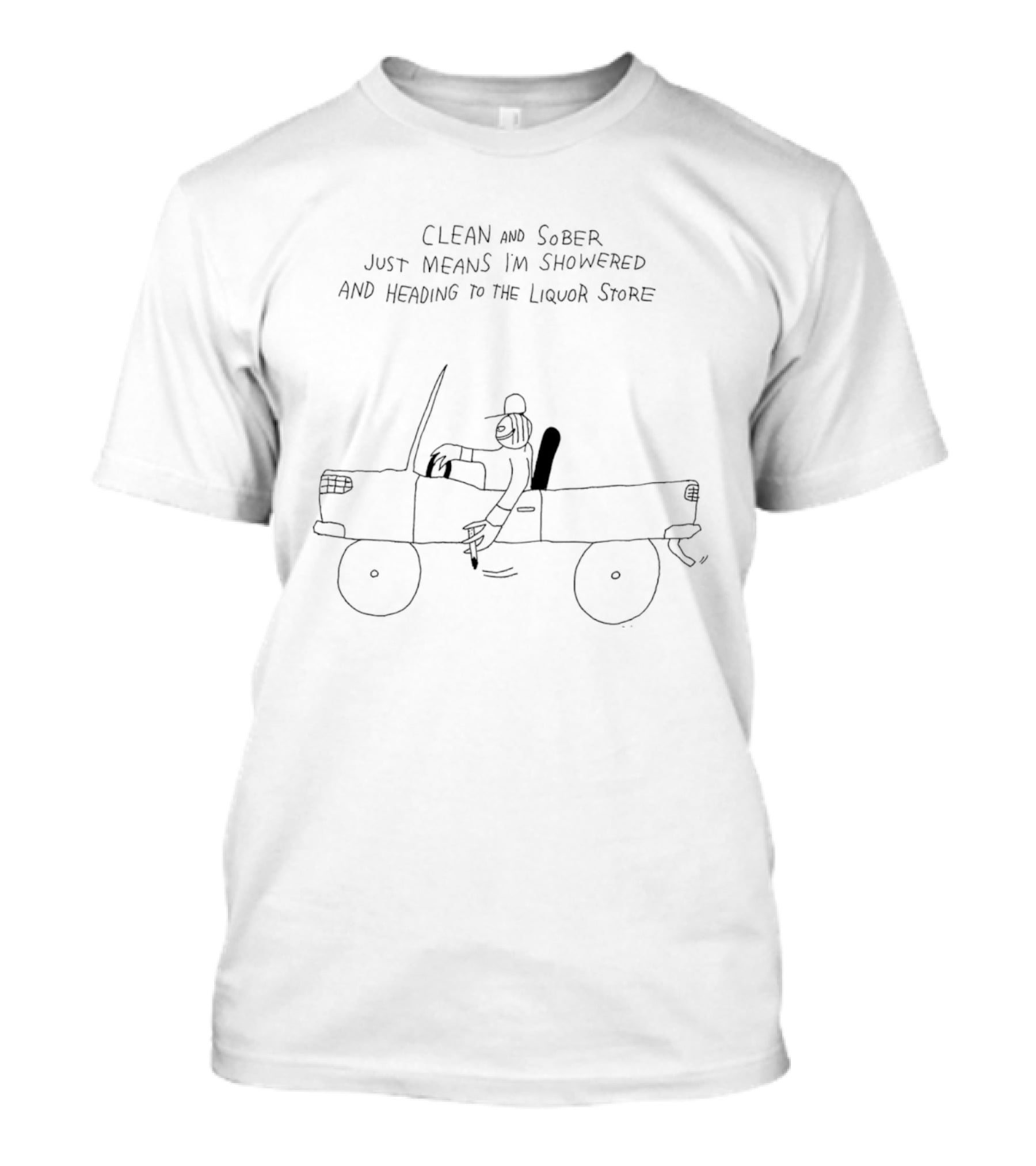 Clean And Sober Just Means I'm Showered And Heading To The Liquor Store Fun T-Shirt