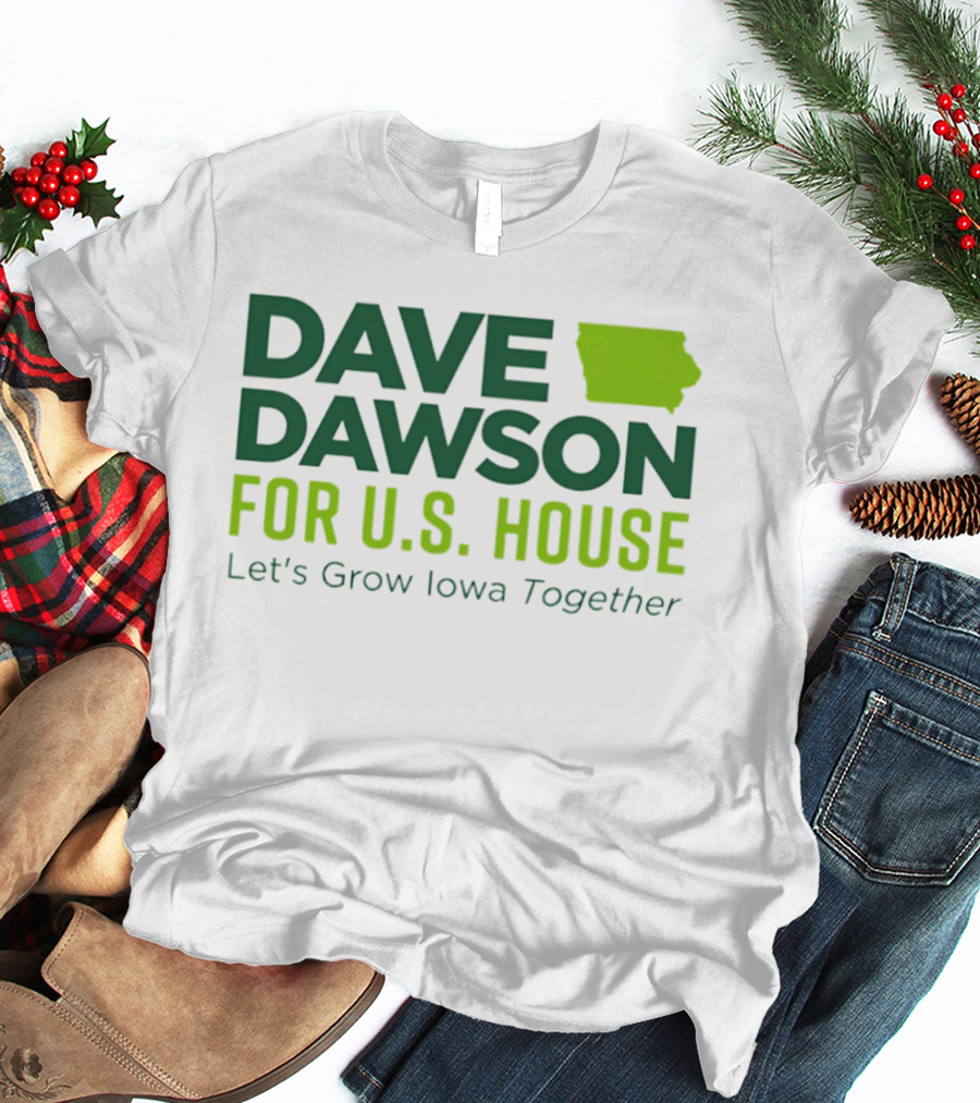 Dave Dawson For U.S. House Let's Grow Iowa Together T-Shirt