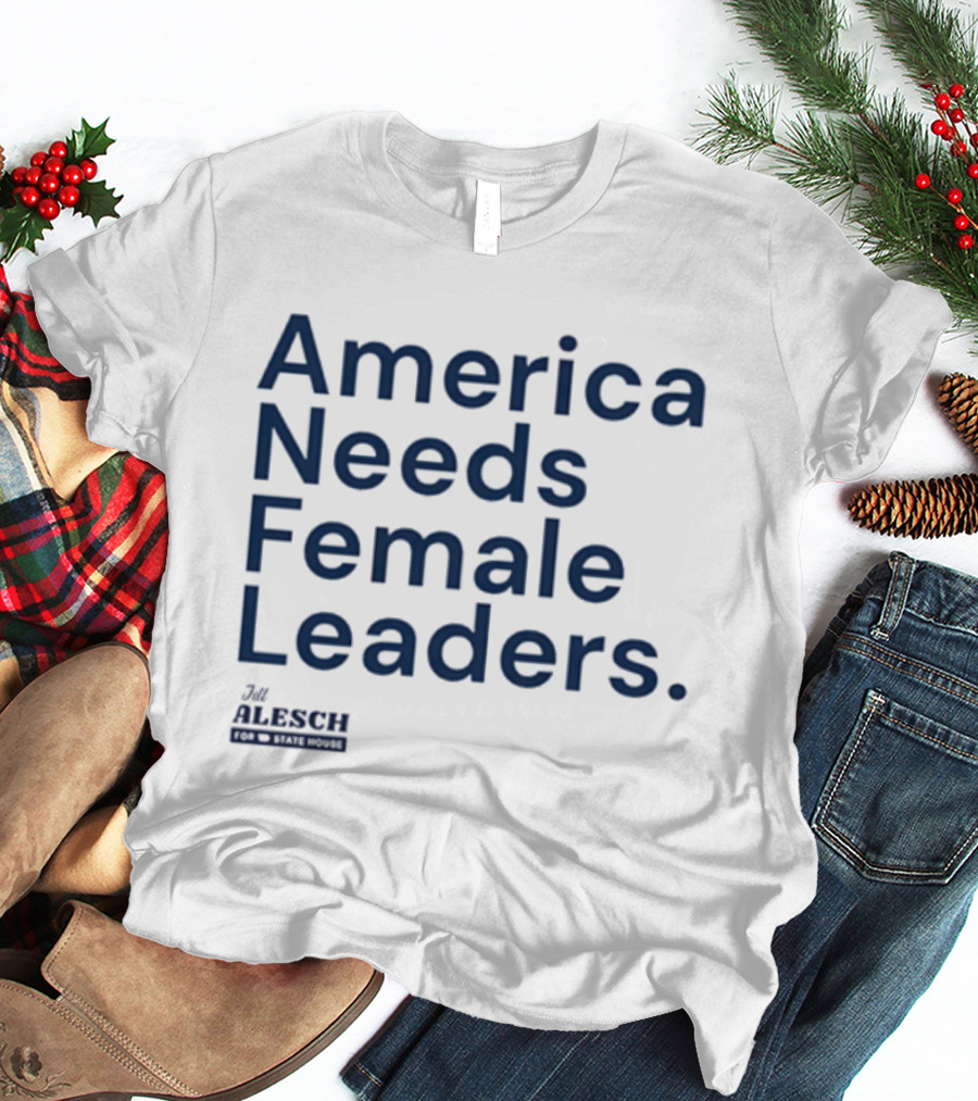 America Needs Female Leaders Jill Alesch T-Shirt