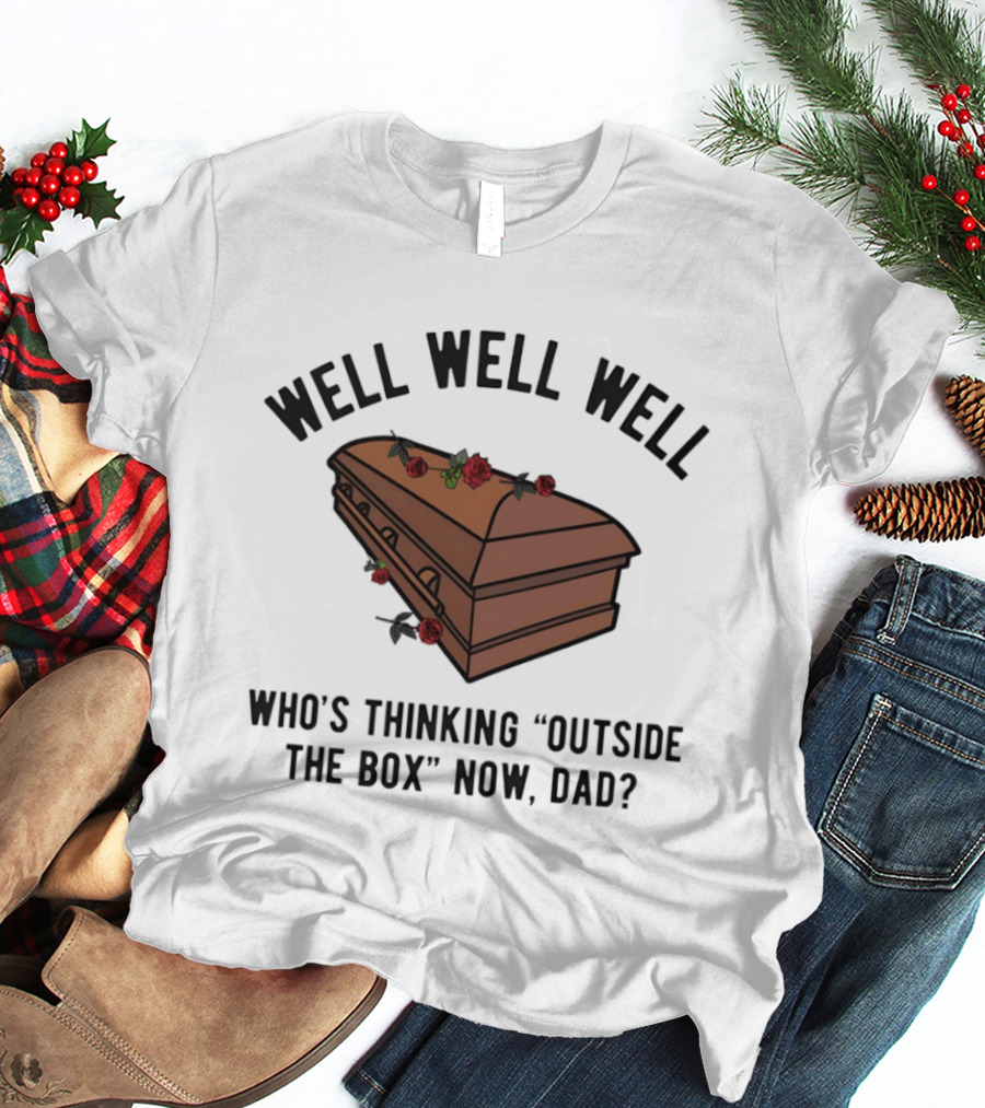 Well Well Well Who's Thinking Outside The Box Now Dad Casket Roses T-Shirt