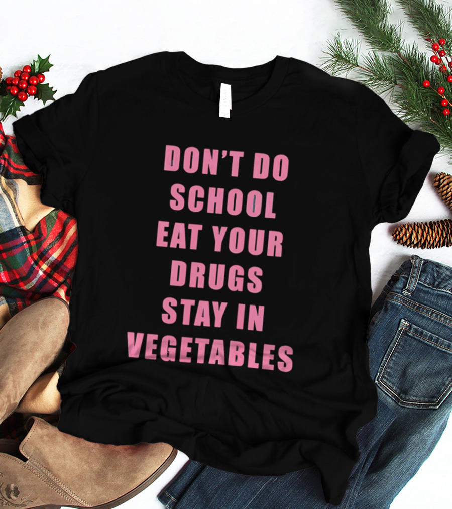 Don't Do School Eat Your Drugs Stay In Vegetables Funny Phrase T-Shirt