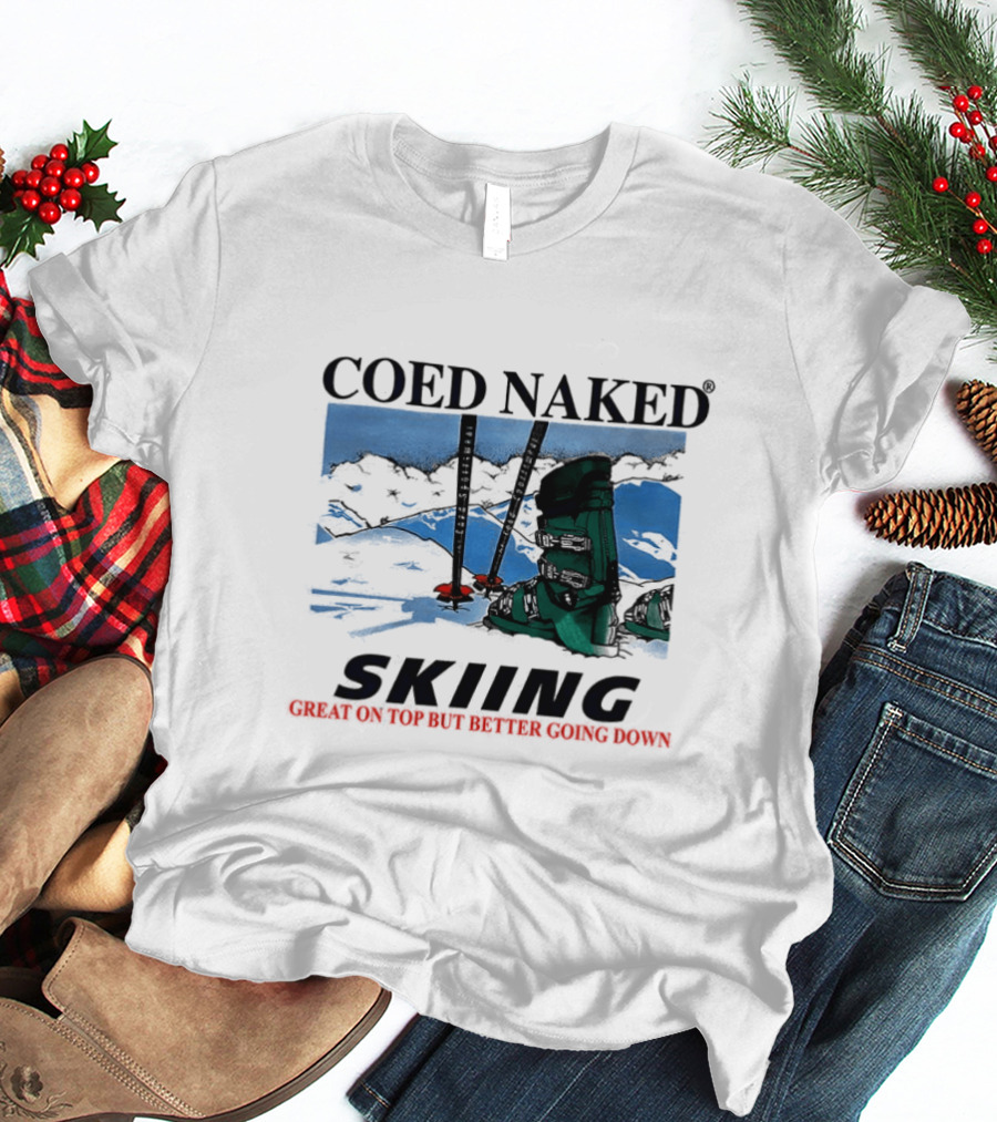 Coed Naked Skiing Great On Top Better Going Down T-Shirt