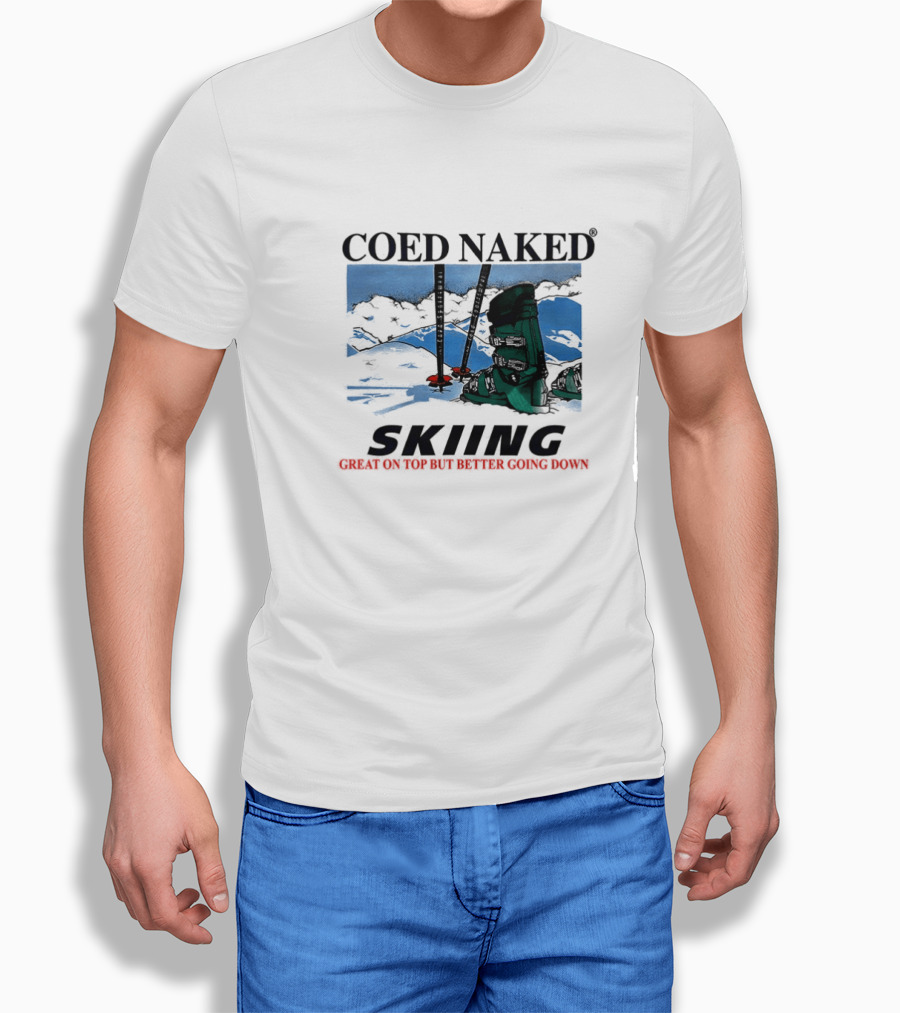 Coed Naked Skiing Great On Top Better Going Down T-Shirt