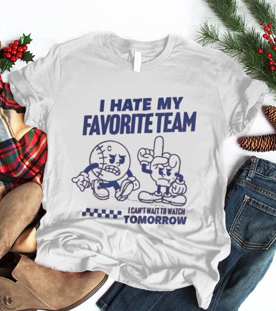 I Hate My Favorite Team Can't Wait To Tomorrow T-Shirt