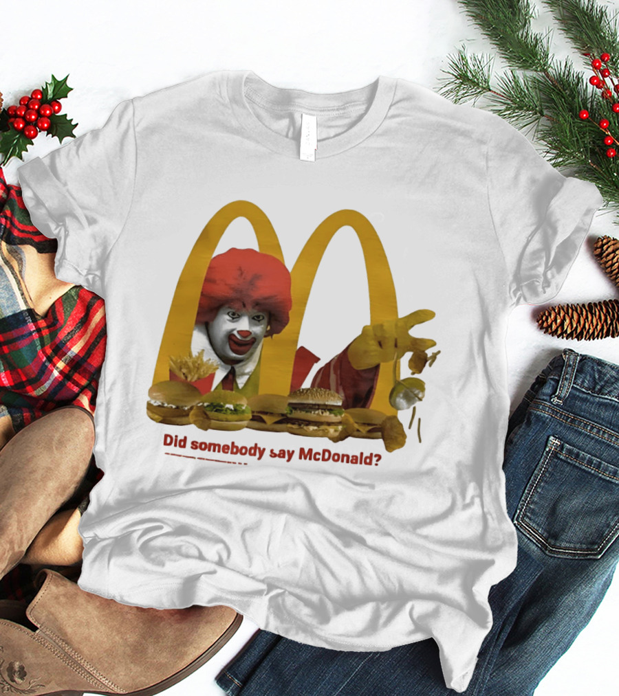 Ronald McDonald Did Somebody Say McDonald Burgers And Fries T-Shirt