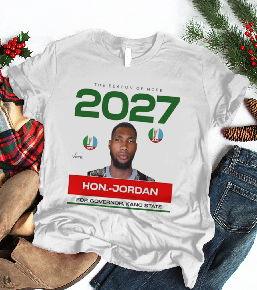 Hon Jordan The Beacon Of Hope 2027 APC Vote For Governor Kano State T-Shirt
