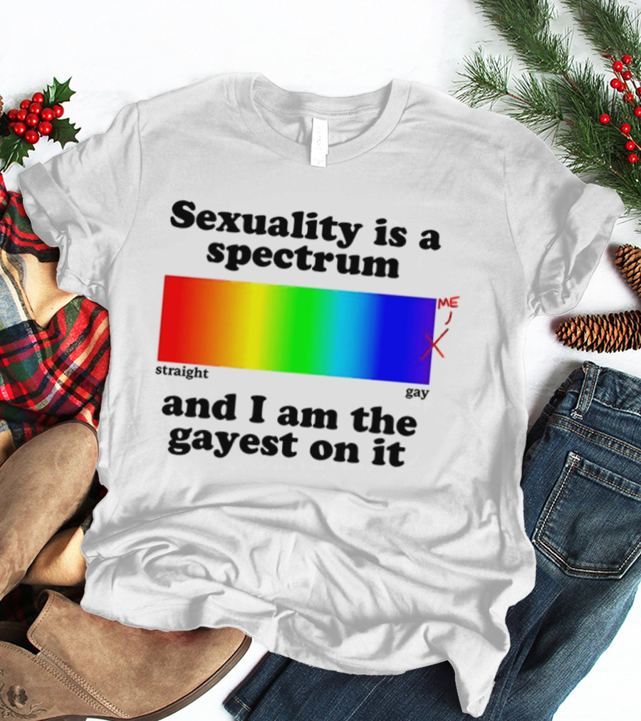 Sexuality Is A Spectrum And I Am The Gayest On It Rainbow LGBTQ+ Pride T-Shirt