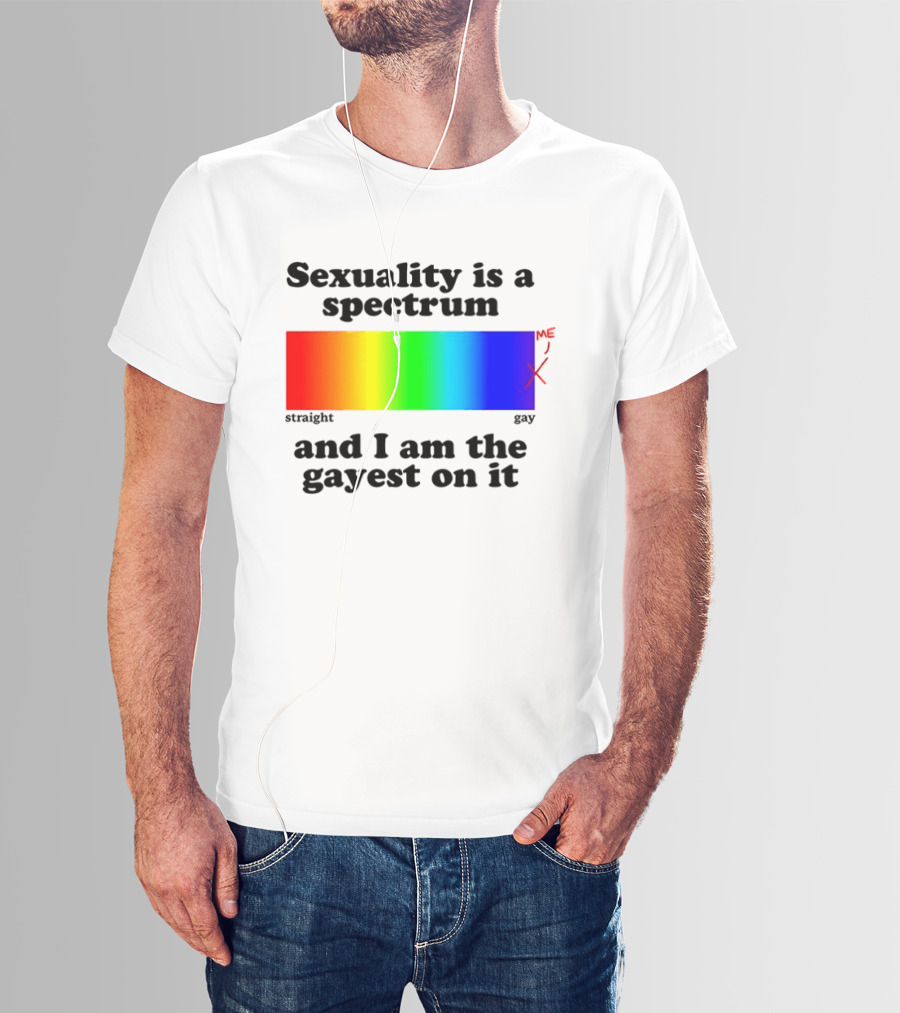 Sexuality Is A Spectrum And I Am The Gayest On It Rainbow LGBTQ+ Pride T-Shirt