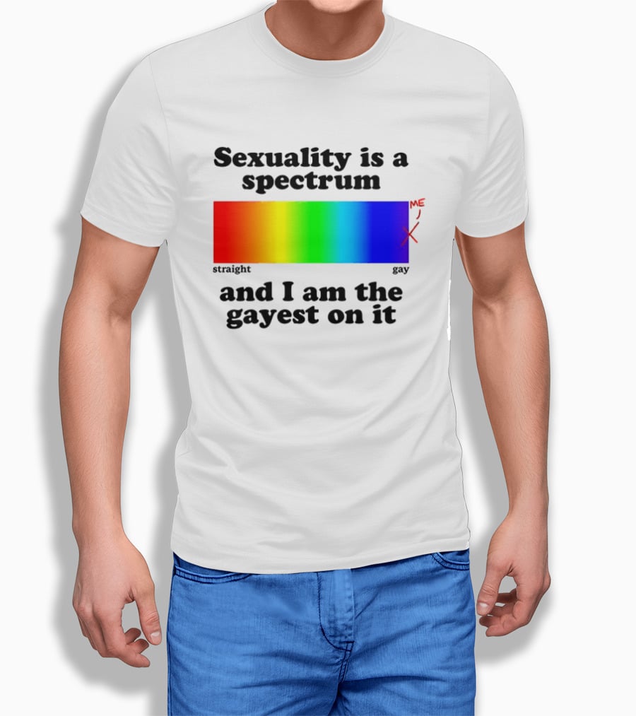 Sexuality Is A Spectrum And I Am The Gayest On It Rainbow LGBTQ+ Pride T-Shirt