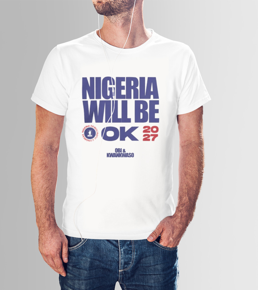 Nigeria Democratic Congress Nigeria Will Be OK 2027 Obi Kwankwaso T-Shirt