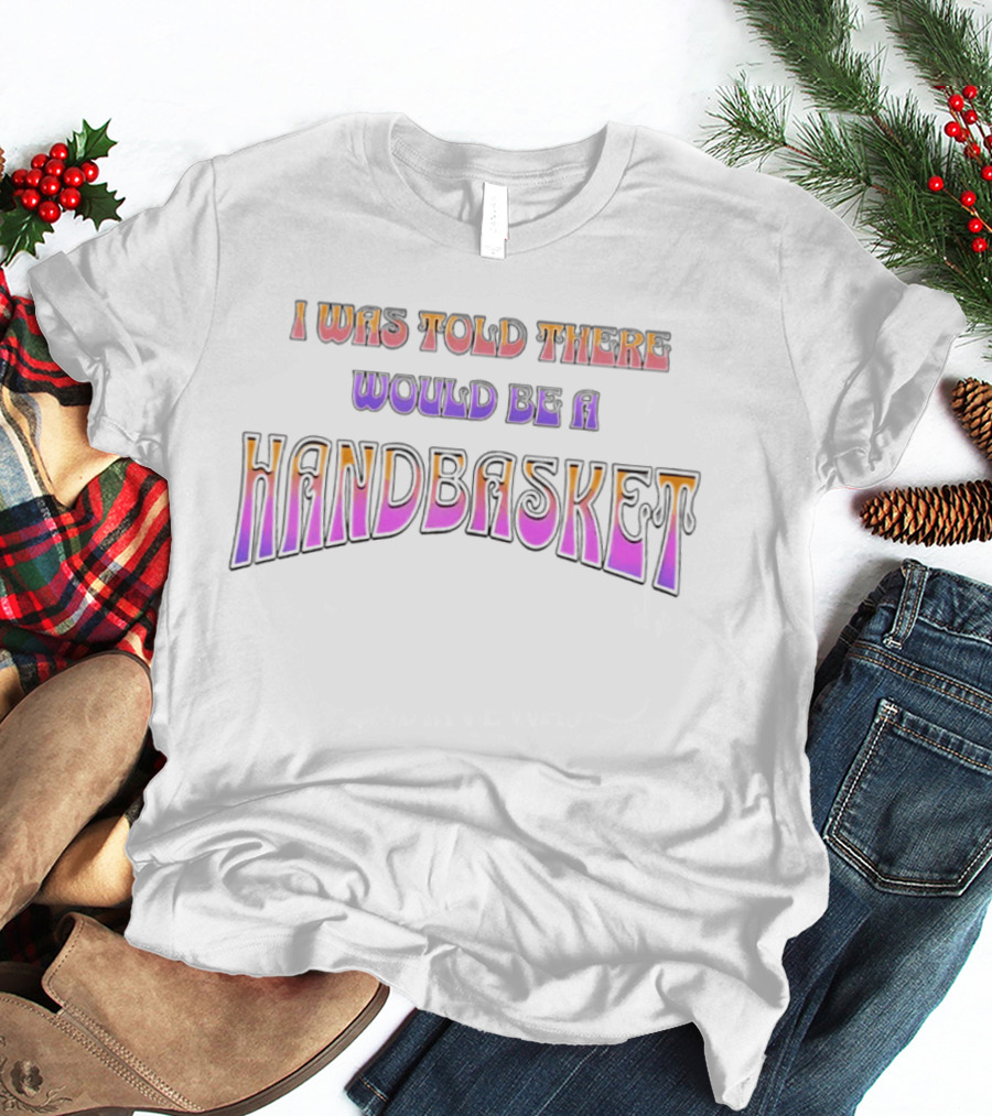 I Was Told There Would Be A Handbasket Retro Groovy T-Shirt