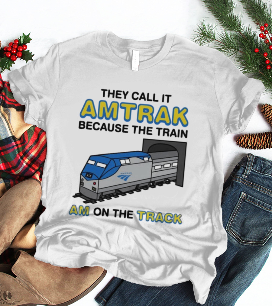 They Call It Amtrak Because The Train Am On The Track T-Shirt