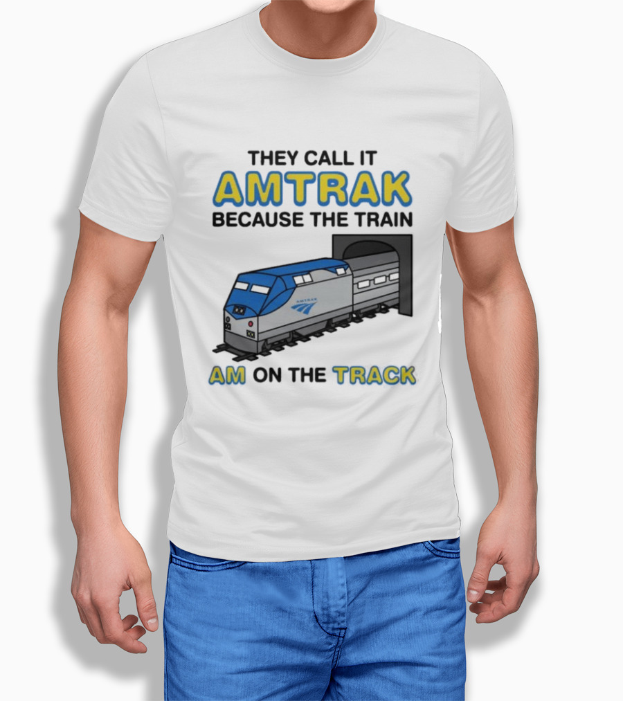 They Call It Amtrak Because The Train Am On The Track T-Shirt